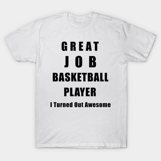 Great Job Basketball player Funny T-Shirt by chrizy1688